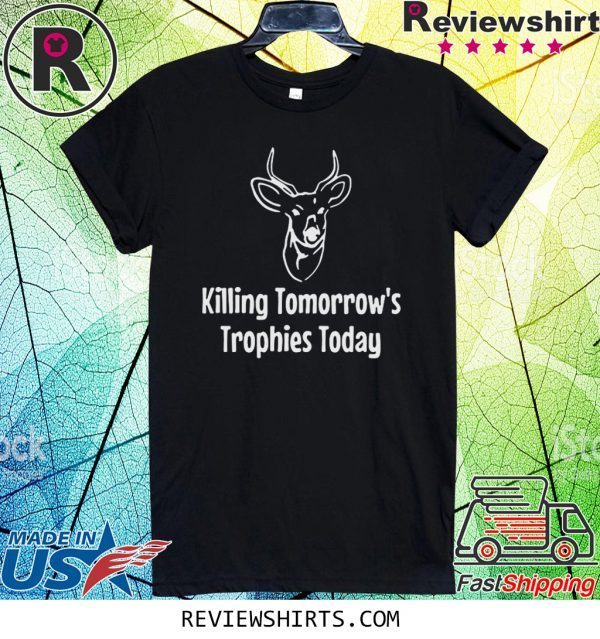 Killing Tomorrow's Trophies Today Tee Shirt