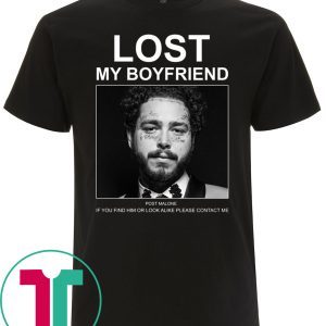 Lost My Boyfriend Post Malone If You Find Him Or Look Tee Shirt