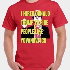 Marie Yovanovitch I Hired Donald Trump To Fire People Like Yovanovitch T-Shirt