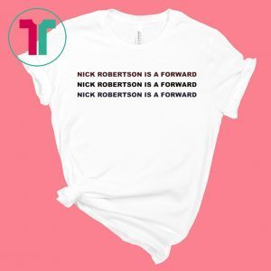 NICK ROBERTSON IS A FORWARD TEE SHIRT