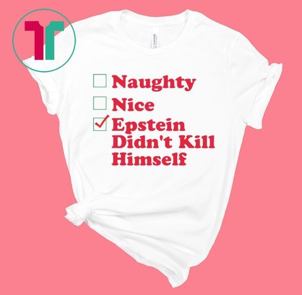 Naughty Nice Epstein Didn’t Kill himself Christmas Tee Shirt