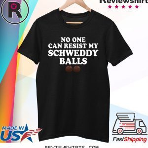 No One Can Resist My Schweddy Balls Tee Shirt