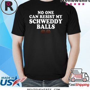 No One Can Resist My Schweddy Balls Tee Shirt