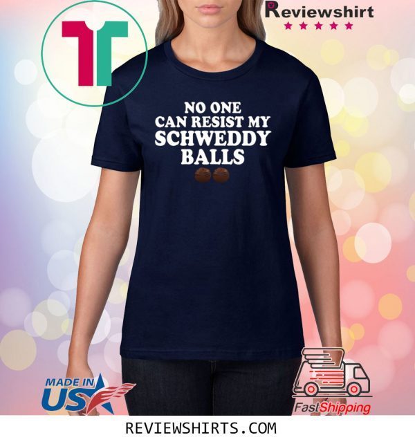 No One Can Resist My Schweddy Balls Tee Shirt