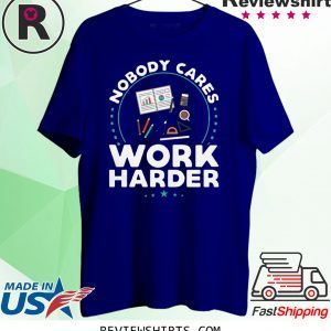 Nobody Cares Work Harder Tee Shirt