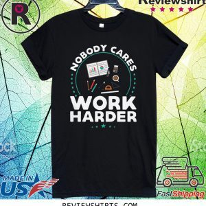 Nobody Cares Work Harder Tee Shirt