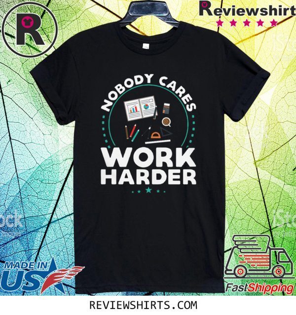 Nobody Cares Work Harder Tee Shirt