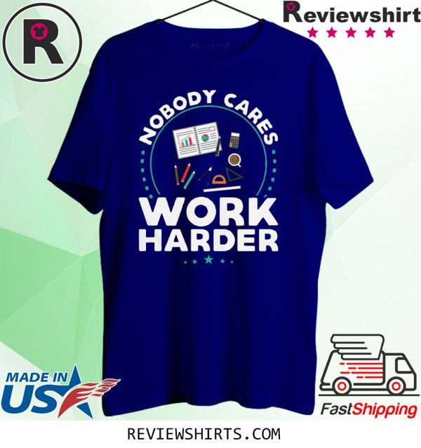 Nobody Cares Work Harder Tee Shirt