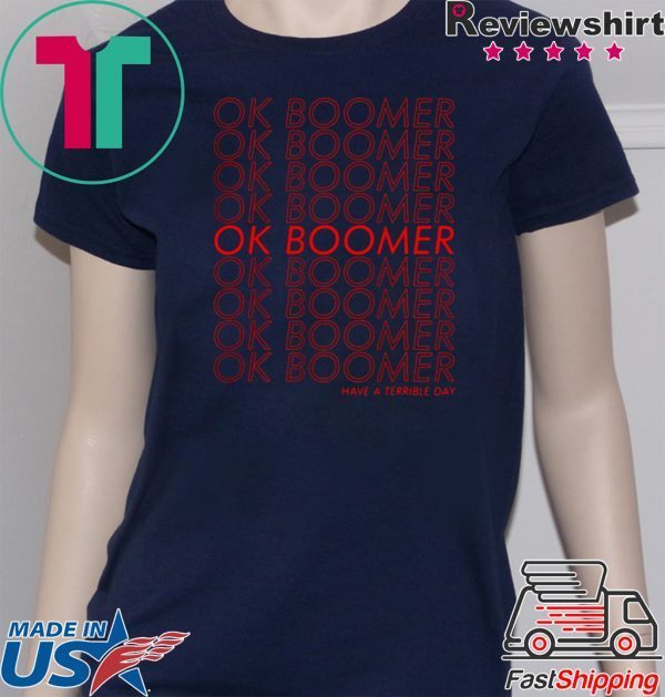 Ok boomer have a terrible day Tee Shirt
