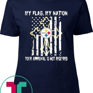 Pittsburgh Steelers My Flag Veteran My nation Your Approval is not Required Tee Shirt