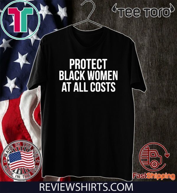 Protect Black Women At All Costs 2020 T-Shirt