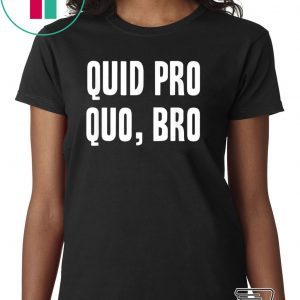 Quid Pro Quo Bro Impeach Trump Funny Impeachment T-Shirt