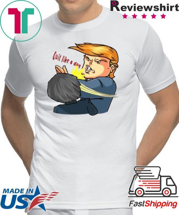 Quit Like A Dog T-Shirt Trump says Beto O’Rourke 2020 T-Shirt