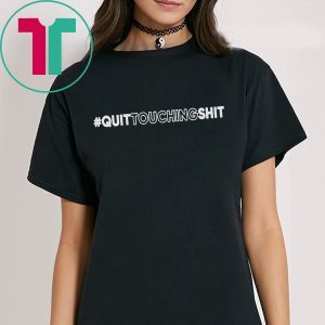 Quit Touching Shit Tee Shirt