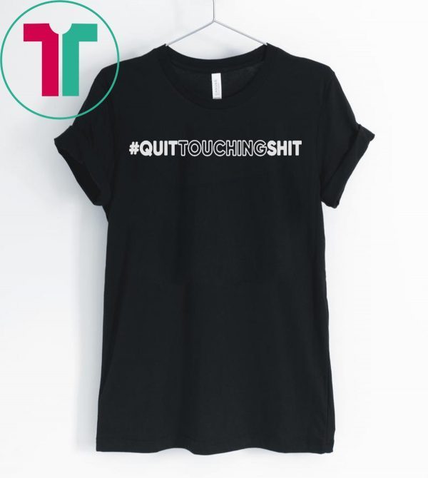 Quit Touching Shit Tee Shirt