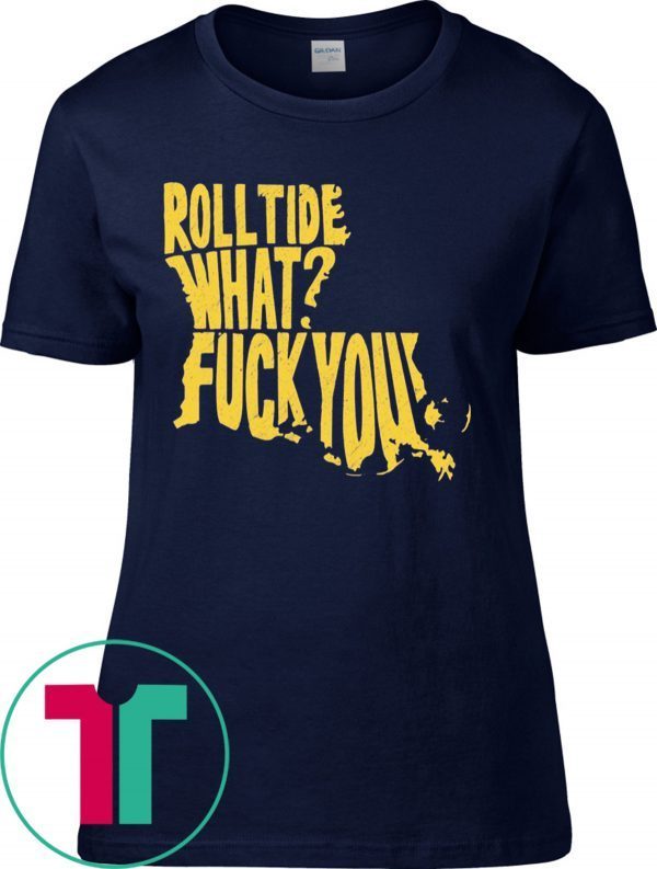 Roll Tide What Fuck You Tee Shirt