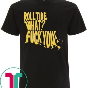 Roll Tide What Fuck You Tee Shirt