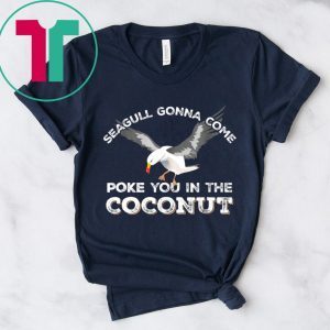 Seagulls Stop It Now Shirt Poke You In The Coconut Tee Shirt
