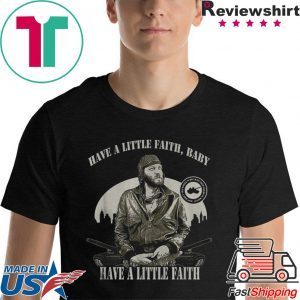 Sgt Oddball Have a little faith baby have a little faith shirt