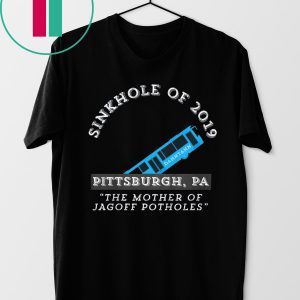 Sinkhole of 2019 Pittsburgh Bus Jagoff Pothole Funny Yinzers Tee Shirt