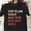 Stop Telling Women What To Do With Their Bodies Tee Shirt