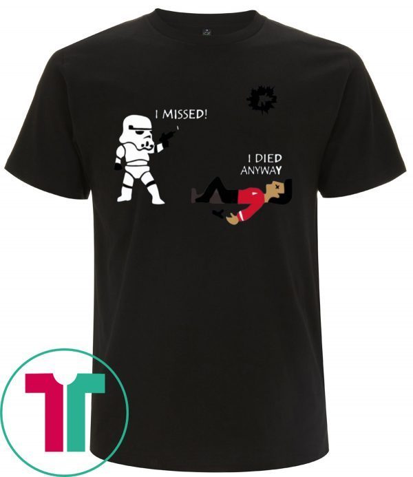Stormtrooper shoots I missed I died anyway tee shirt