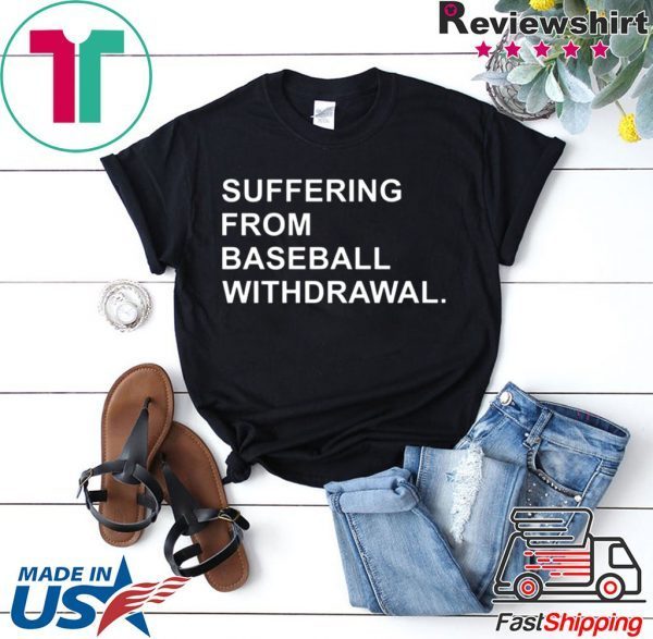 Suffering From Baseball Withdrawal T-Shirt