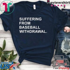 Suffering From Baseball Withdrawal T-Shirt