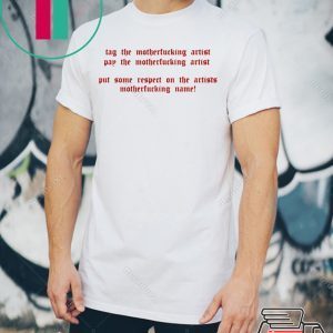 Tag the motherfucking artist pay the motherfucking artist shirt