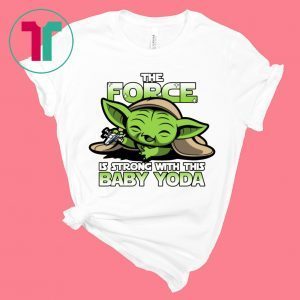 The Force Is Strong With Baby Yoda Tee Shirt