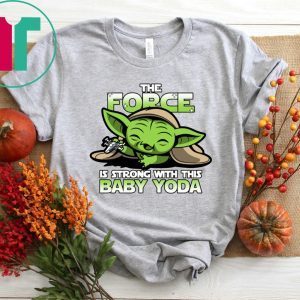 The Force Is Strong With Baby Yoda Tee Shirt