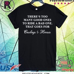 There‘s too many good ones to ride a bad one that goes for cowboy and horse t-shirt