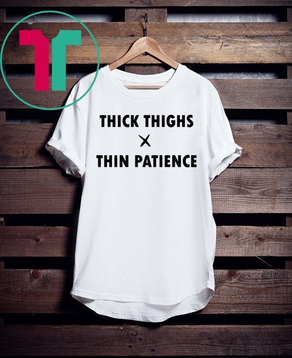 Thick Thighs Thin Patience Tee Shirt