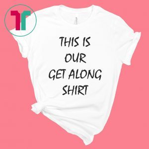 This Is Our Get Along Tee Shirt