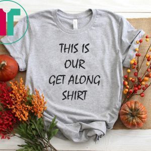 This Is Our Get Along Tee Shirt