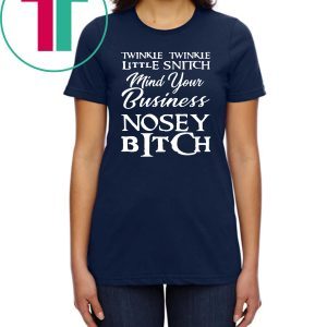 Twinkle twinkle little snitch mind your own business nosey bitch tee shirt