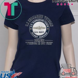 US SUBMARINE VETERAN BECAUSE FREEDOM IS NOT FREE SILENCE SERVICE ON VETERANS DAY SHIRT