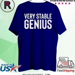 Very Stable Genius Tee Shirt