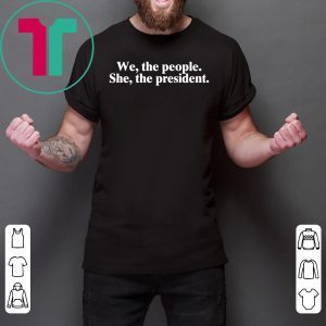 WE THE PEOPLE SHE THE PRESIDENT TEE SHIRT