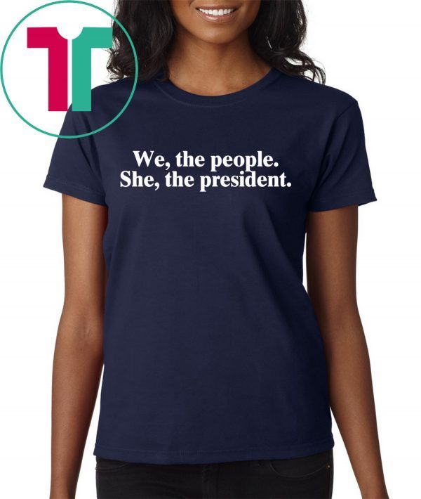 WE THE PEOPLE SHE THE PRESIDENT TEE SHIRT