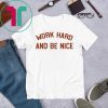 Work Hard And Be Nice White Tee Shirt