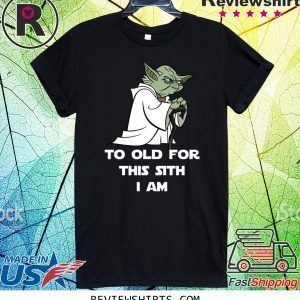 Yoda to old for this sith I am tee shirt