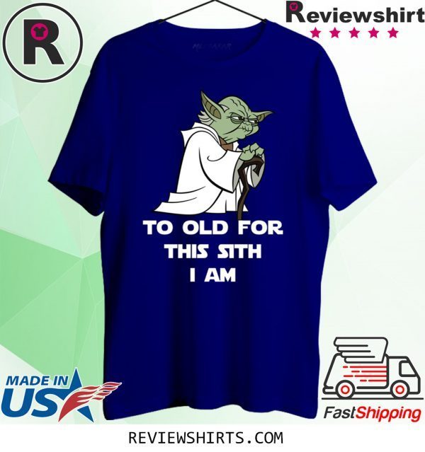 Yoda to old for this sith I am tee shirt