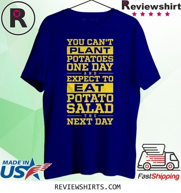 You Can't Plant Potatoes T-Shirt