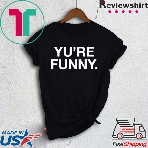 Yu Are Funny Tee Shirt
