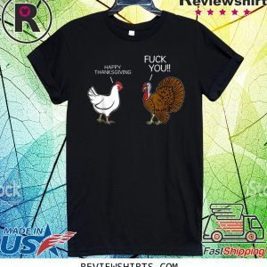 fuck you chicken turkey hates happy thanksgiving tee shirt