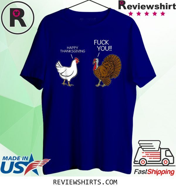 fuck you chicken turkey hates happy thanksgiving tee shirt