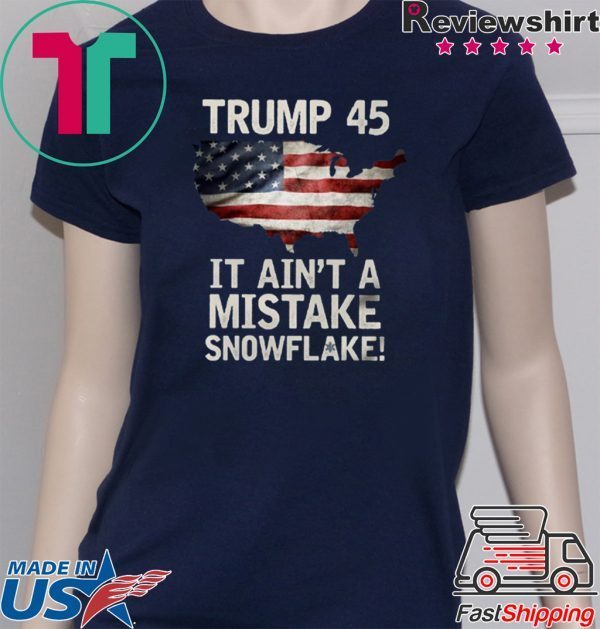 Donald Trump 45 It Ain't A Mistake Snowflake USA T-Shirt