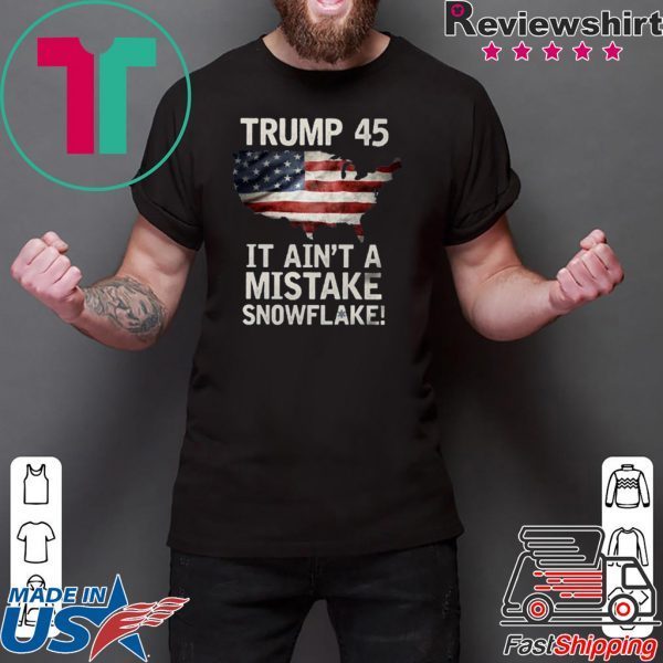 Donald Trump 45 It Ain't A Mistake Snowflake USA T-Shirt