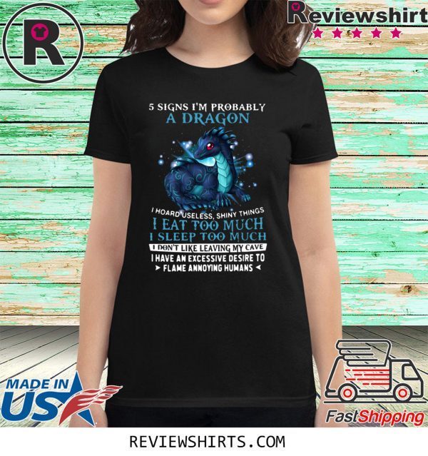 5 Signs I’m Probably A Dragon I Hoard Useless Shiny Things I Eat Too Much T-Shirt